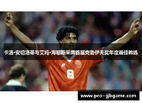 卡洛·安切洛蒂与艾玛·海耶斯荣膺首届克鲁伊夫奖年度最佳教练