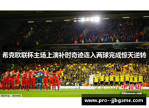 希克欧联杯主场上演补时奇迹连入两球完成惊天逆转 希克欧联杯主场上演补时奇迹连入两球完成惊天逆转