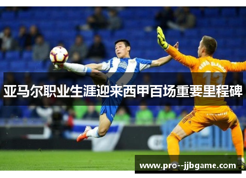 亚马尔职业生涯迎来西甲百场重要里程碑