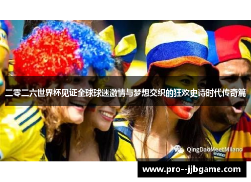 二零二六世界杯见证全球球迷激情与梦想交织的狂欢史诗时代传奇篇 二零二六世界杯见证全球球迷激情与梦想交织的狂欢史诗时代传奇篇